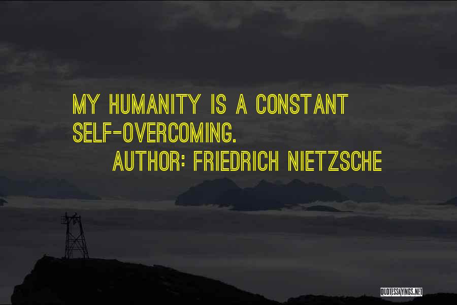 Friedrich Nietzsche Quotes: My Humanity Is A Constant Self-overcoming.