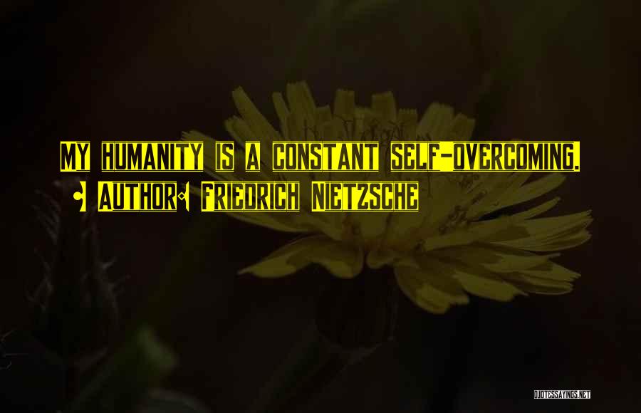 Friedrich Nietzsche Quotes: My Humanity Is A Constant Self-overcoming.