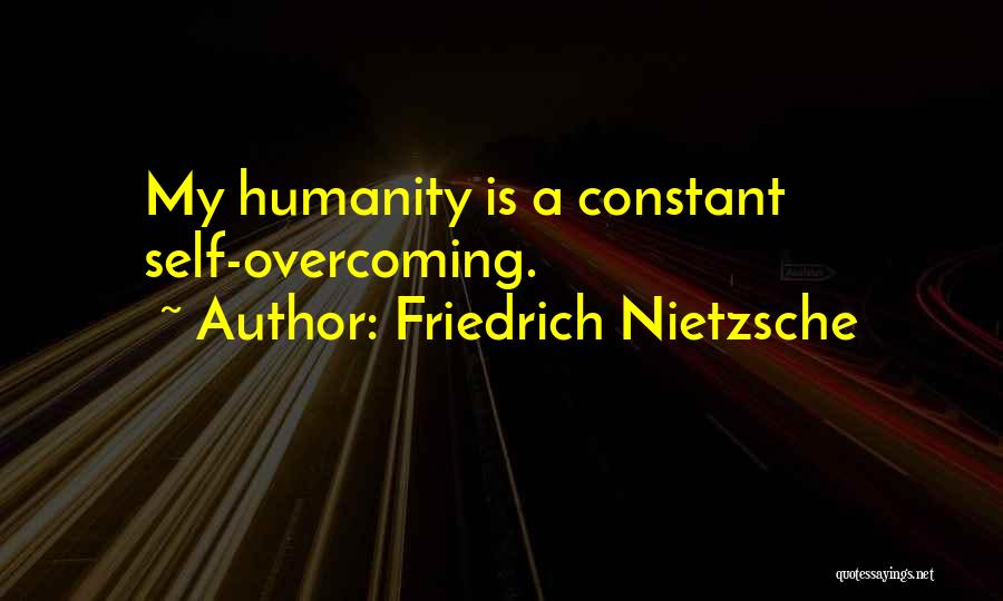 Friedrich Nietzsche Quotes: My Humanity Is A Constant Self-overcoming.