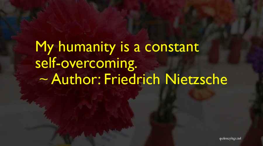 Friedrich Nietzsche Quotes: My Humanity Is A Constant Self-overcoming.