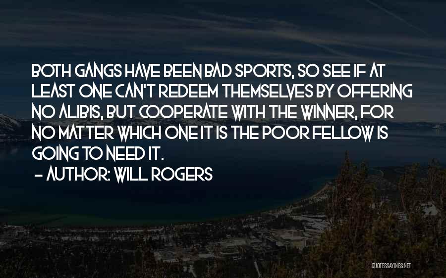 Will Rogers Quotes: Both Gangs Have Been Bad Sports, So See If At Least One Can't Redeem Themselves By Offering No Alibis, But