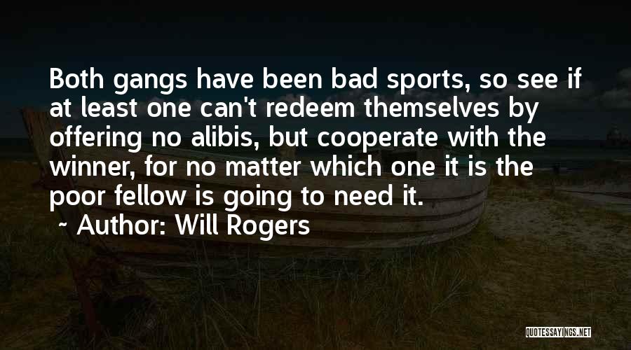 Will Rogers Quotes: Both Gangs Have Been Bad Sports, So See If At Least One Can't Redeem Themselves By Offering No Alibis, But