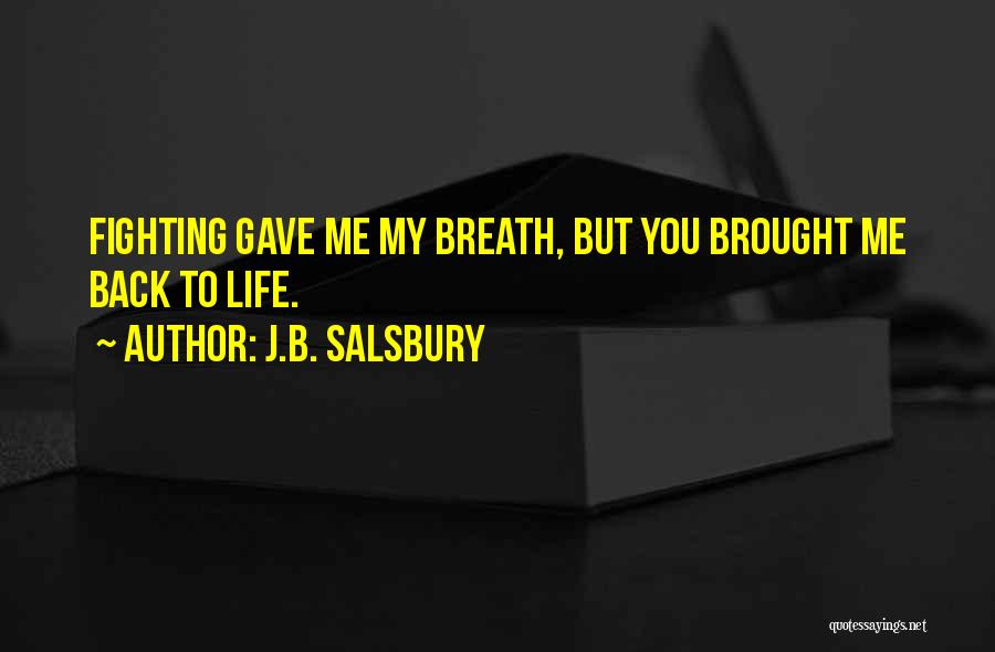 J.B. Salsbury Quotes: Fighting Gave Me My Breath, But You Brought Me Back To Life.