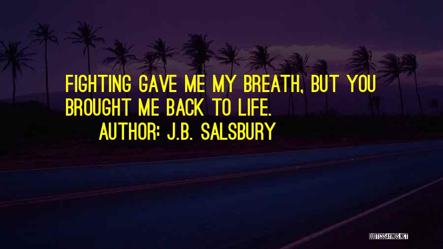 J.B. Salsbury Quotes: Fighting Gave Me My Breath, But You Brought Me Back To Life.