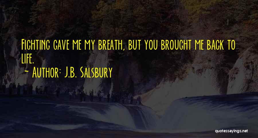 J.B. Salsbury Quotes: Fighting Gave Me My Breath, But You Brought Me Back To Life.