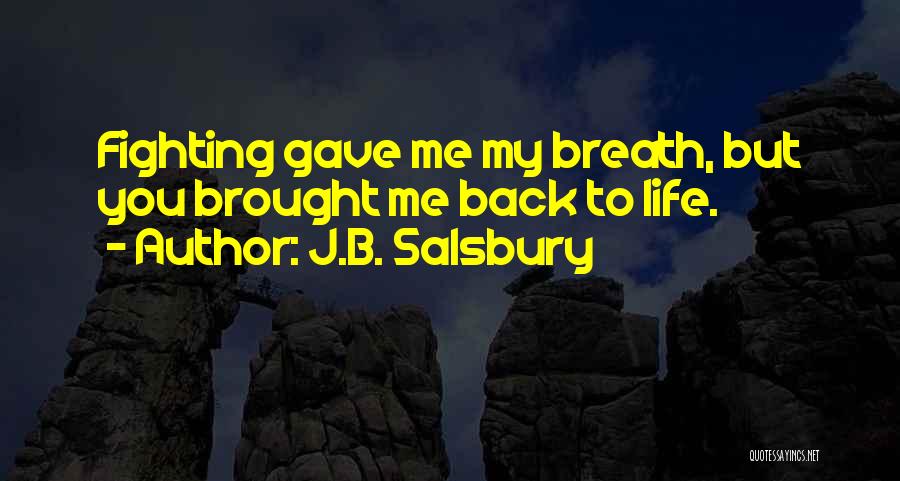 J.B. Salsbury Quotes: Fighting Gave Me My Breath, But You Brought Me Back To Life.