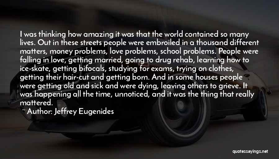 Jeffrey Eugenides Quotes: I Was Thinking How Amazing It Was That The World Contained So Many Lives. Out In These Streets People Were