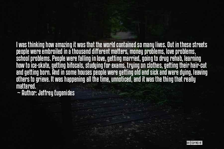 Jeffrey Eugenides Quotes: I Was Thinking How Amazing It Was That The World Contained So Many Lives. Out In These Streets People Were