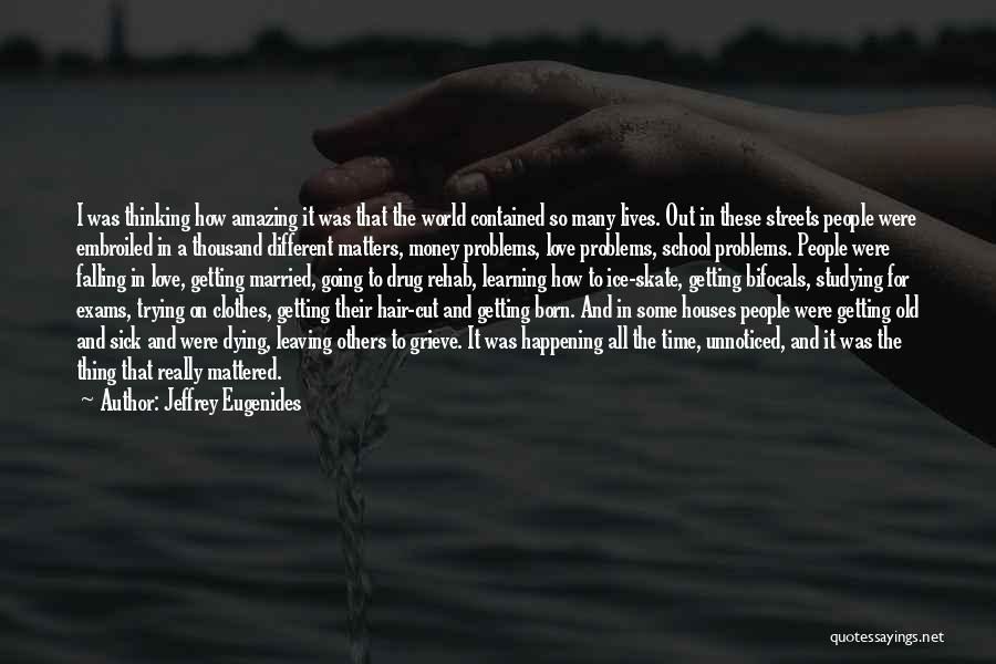 Jeffrey Eugenides Quotes: I Was Thinking How Amazing It Was That The World Contained So Many Lives. Out In These Streets People Were