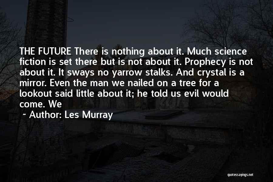 Les Murray Quotes: The Future There Is Nothing About It. Much Science Fiction Is Set There But Is Not About It. Prophecy Is