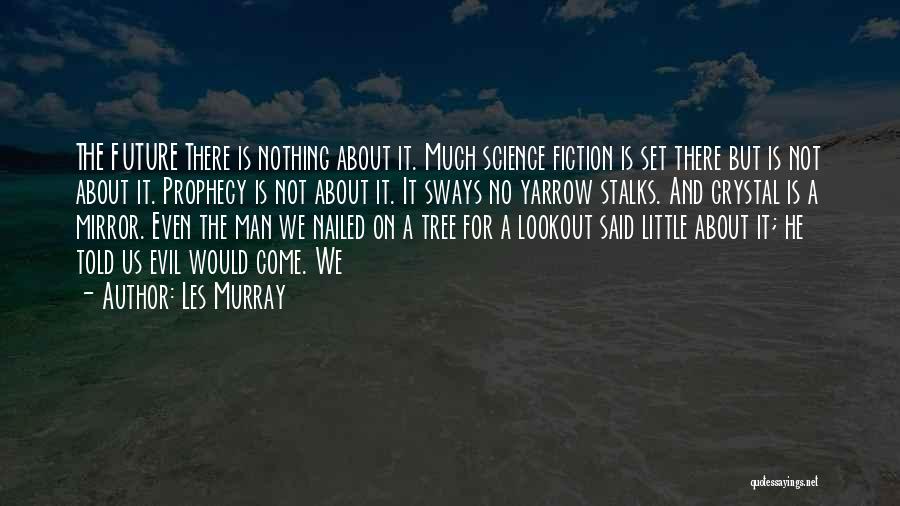Les Murray Quotes: The Future There Is Nothing About It. Much Science Fiction Is Set There But Is Not About It. Prophecy Is