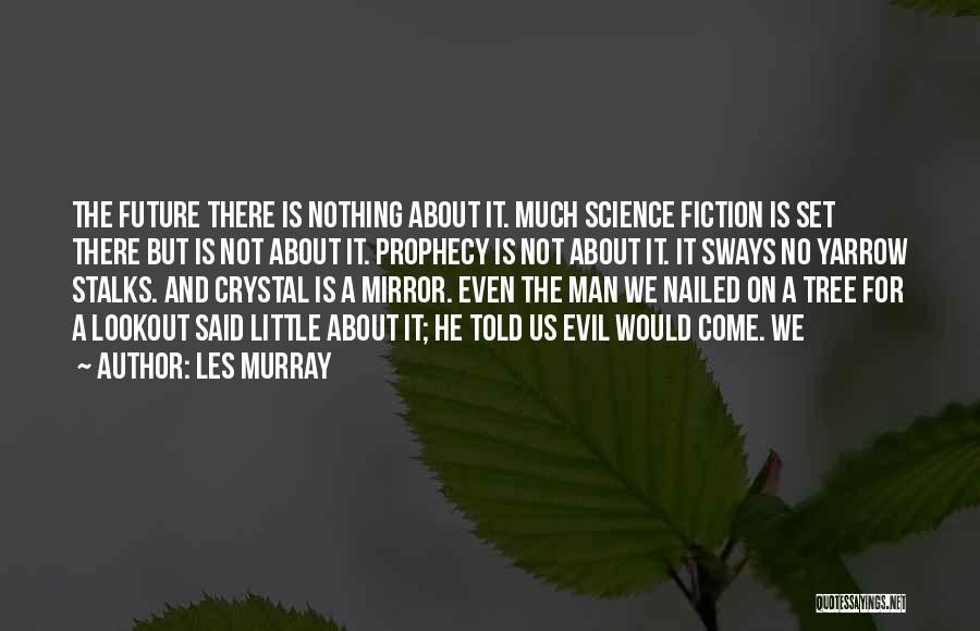 Les Murray Quotes: The Future There Is Nothing About It. Much Science Fiction Is Set There But Is Not About It. Prophecy Is