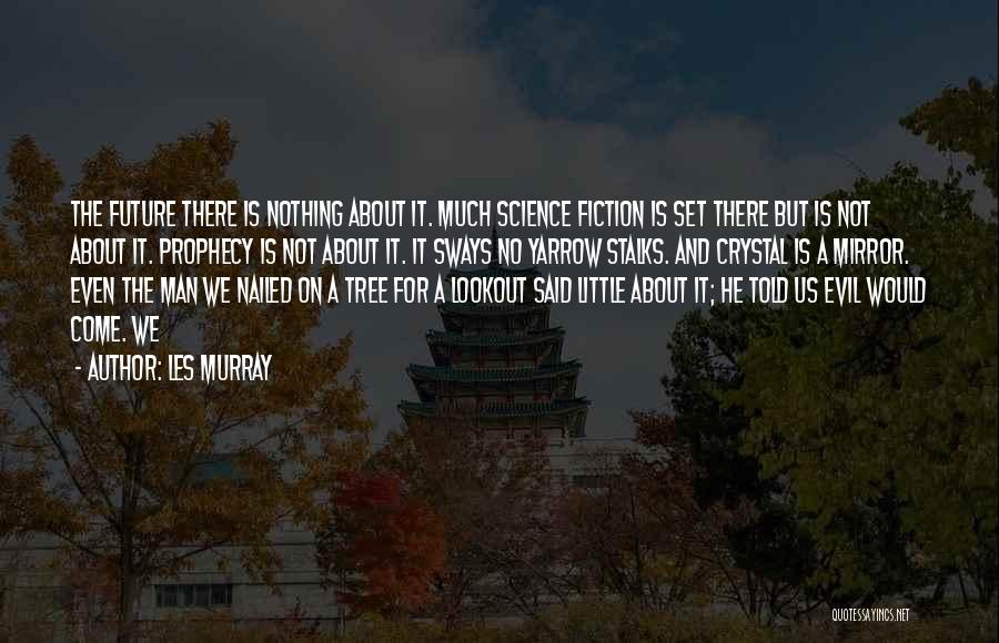 Les Murray Quotes: The Future There Is Nothing About It. Much Science Fiction Is Set There But Is Not About It. Prophecy Is