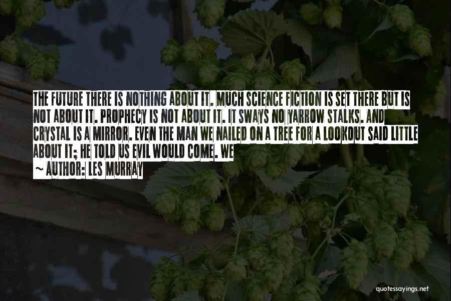 Les Murray Quotes: The Future There Is Nothing About It. Much Science Fiction Is Set There But Is Not About It. Prophecy Is