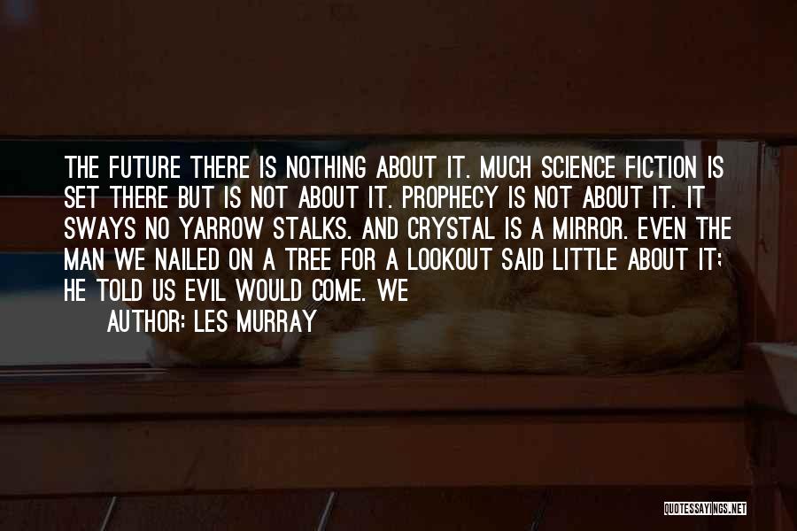 Les Murray Quotes: The Future There Is Nothing About It. Much Science Fiction Is Set There But Is Not About It. Prophecy Is
