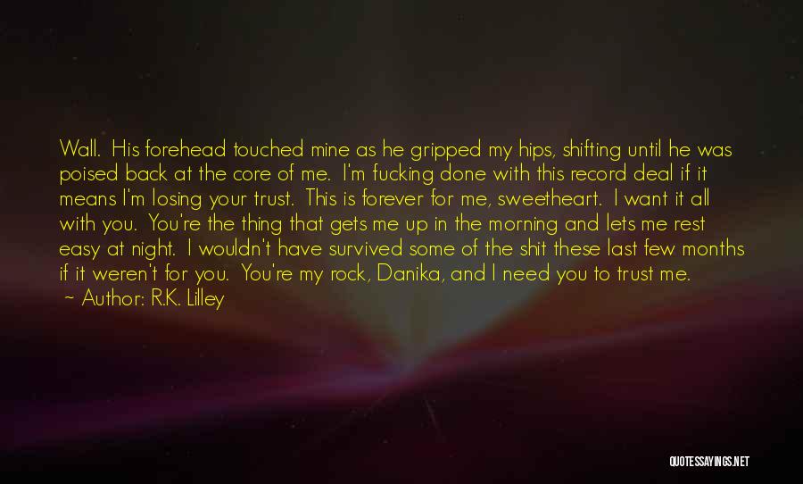 R.K. Lilley Quotes: Wall. His Forehead Touched Mine As He Gripped My Hips, Shifting Until He Was Poised Back At The Core Of