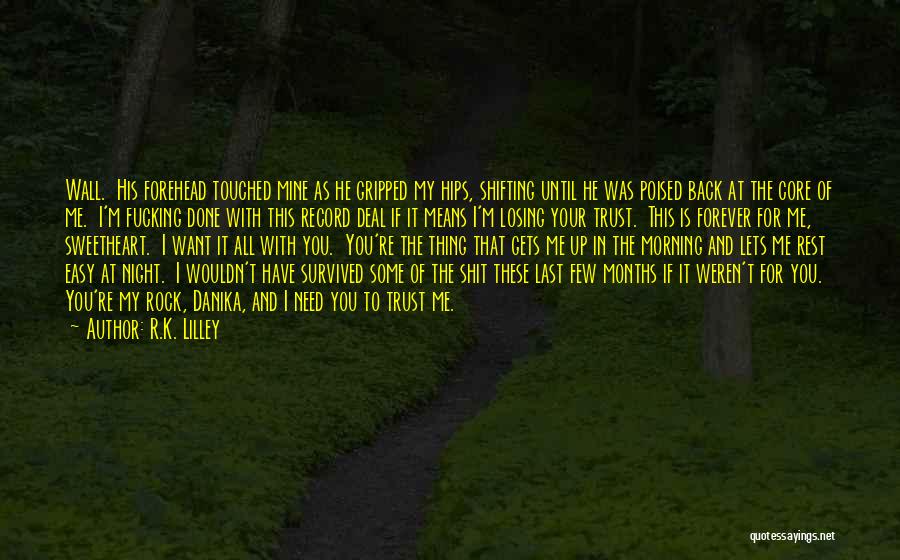 R.K. Lilley Quotes: Wall. His Forehead Touched Mine As He Gripped My Hips, Shifting Until He Was Poised Back At The Core Of