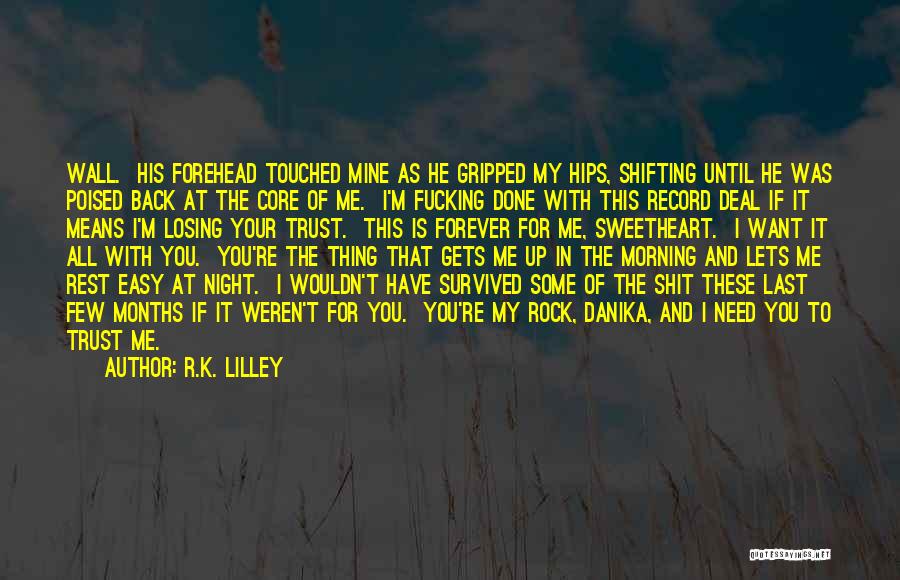 R.K. Lilley Quotes: Wall. His Forehead Touched Mine As He Gripped My Hips, Shifting Until He Was Poised Back At The Core Of