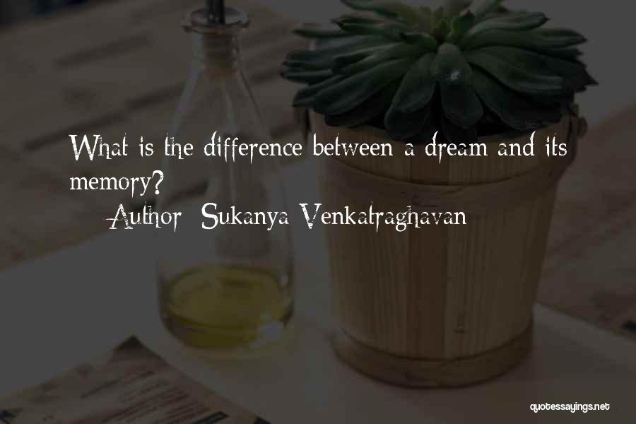 Sukanya Venkatraghavan Quotes: What Is The Difference Between A Dream And Its Memory?