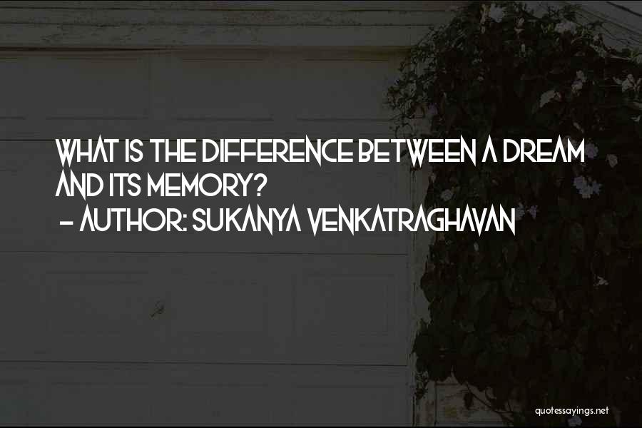 Sukanya Venkatraghavan Quotes: What Is The Difference Between A Dream And Its Memory?