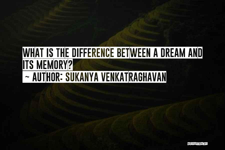 Sukanya Venkatraghavan Quotes: What Is The Difference Between A Dream And Its Memory?