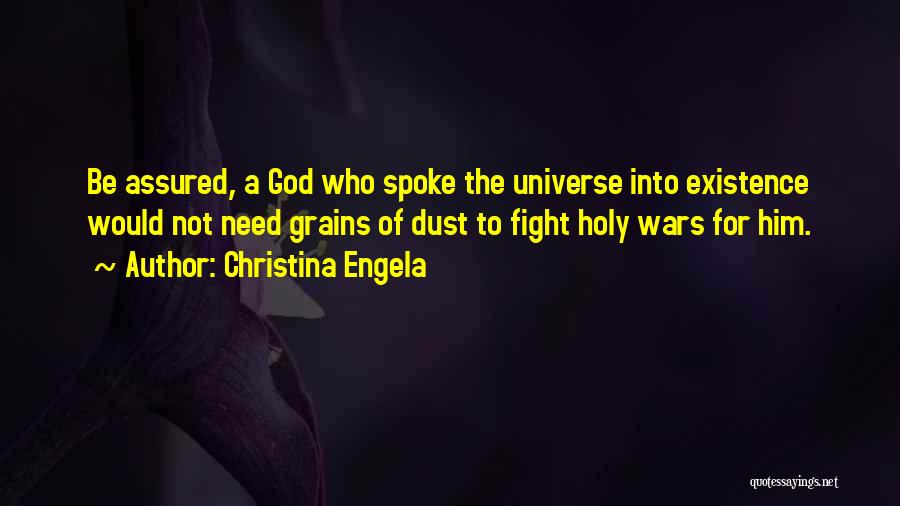 Christina Engela Quotes: Be Assured, A God Who Spoke The Universe Into Existence Would Not Need Grains Of Dust To Fight Holy Wars