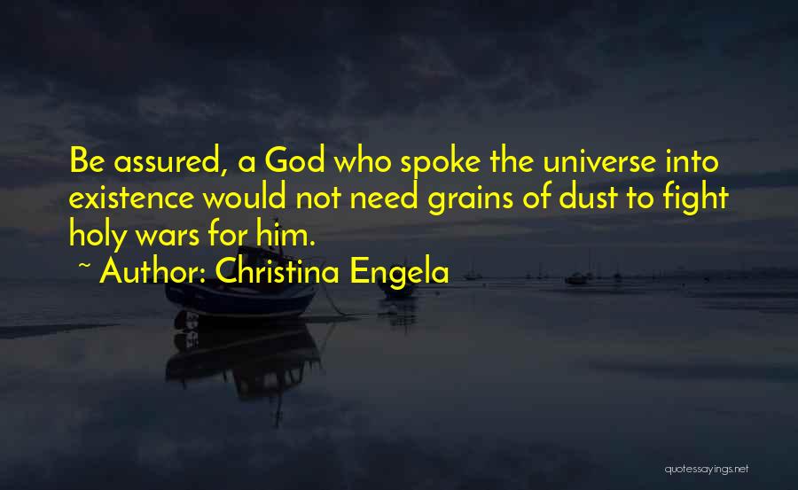 Christina Engela Quotes: Be Assured, A God Who Spoke The Universe Into Existence Would Not Need Grains Of Dust To Fight Holy Wars