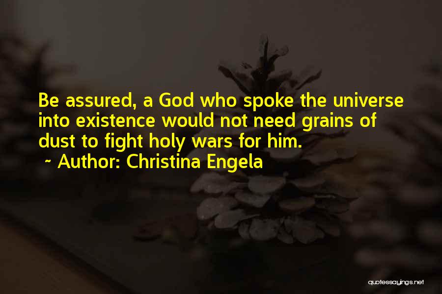 Christina Engela Quotes: Be Assured, A God Who Spoke The Universe Into Existence Would Not Need Grains Of Dust To Fight Holy Wars
