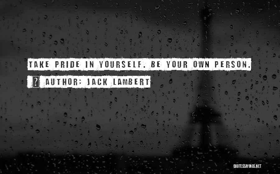 Jack Lambert Quotes: Take Pride In Yourself. Be Your Own Person.