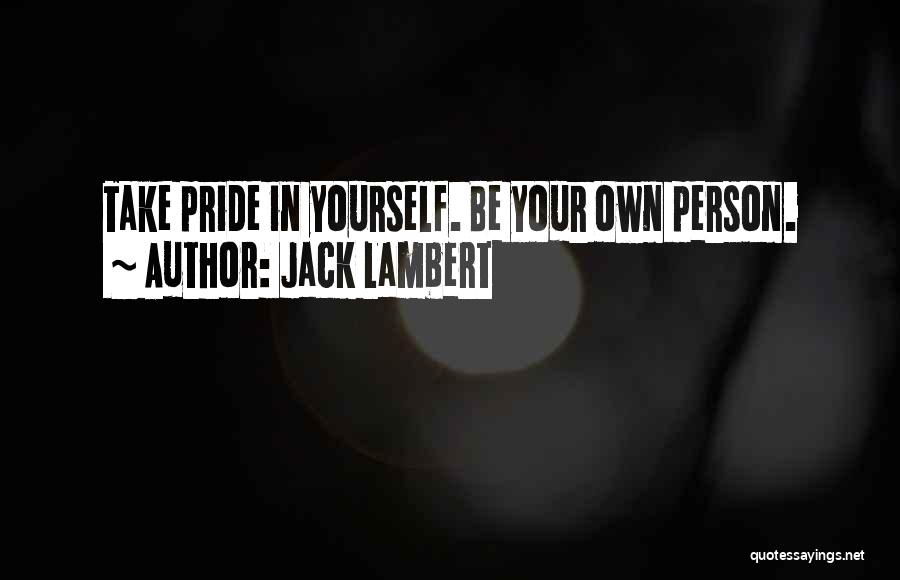 Jack Lambert Quotes: Take Pride In Yourself. Be Your Own Person.