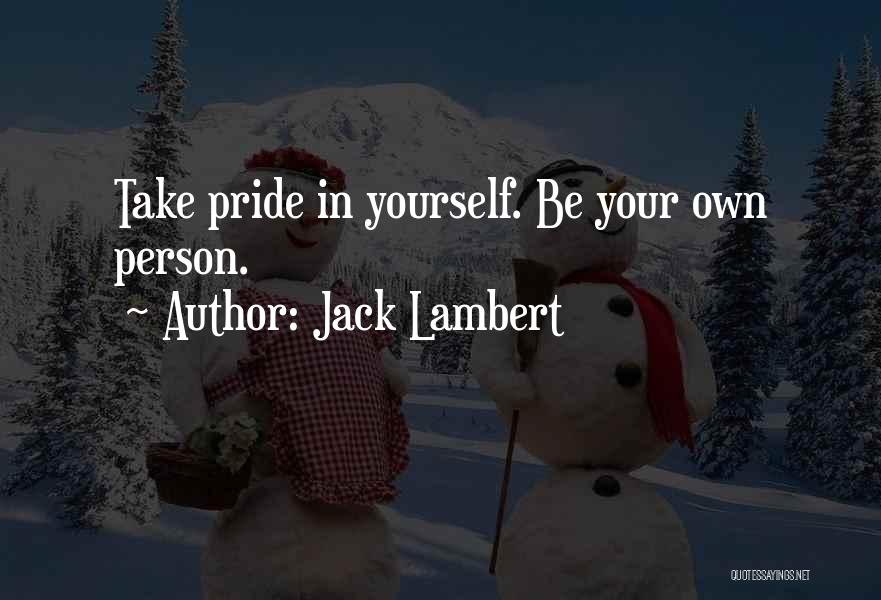 Jack Lambert Quotes: Take Pride In Yourself. Be Your Own Person.