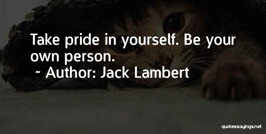 Jack Lambert Quotes: Take Pride In Yourself. Be Your Own Person.