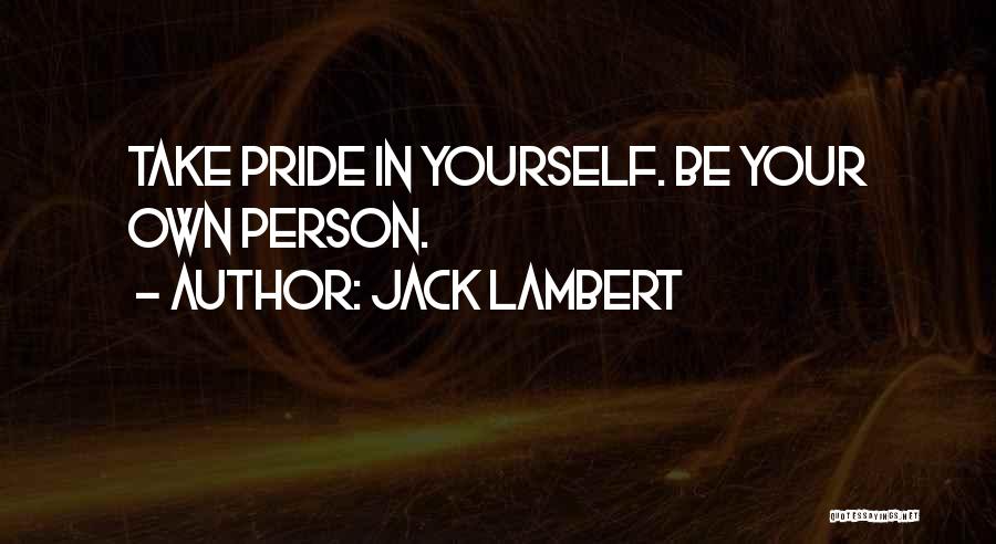 Jack Lambert Quotes: Take Pride In Yourself. Be Your Own Person.