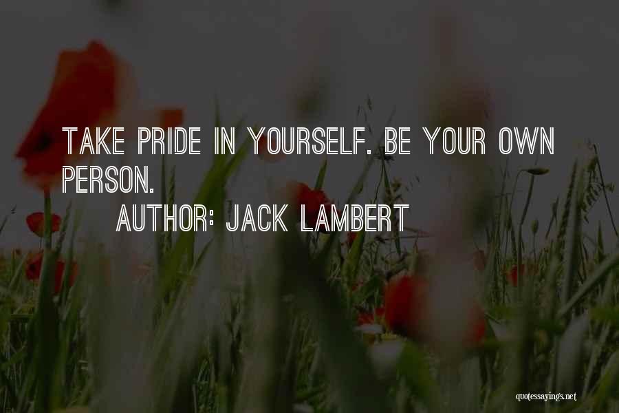 Jack Lambert Quotes: Take Pride In Yourself. Be Your Own Person.