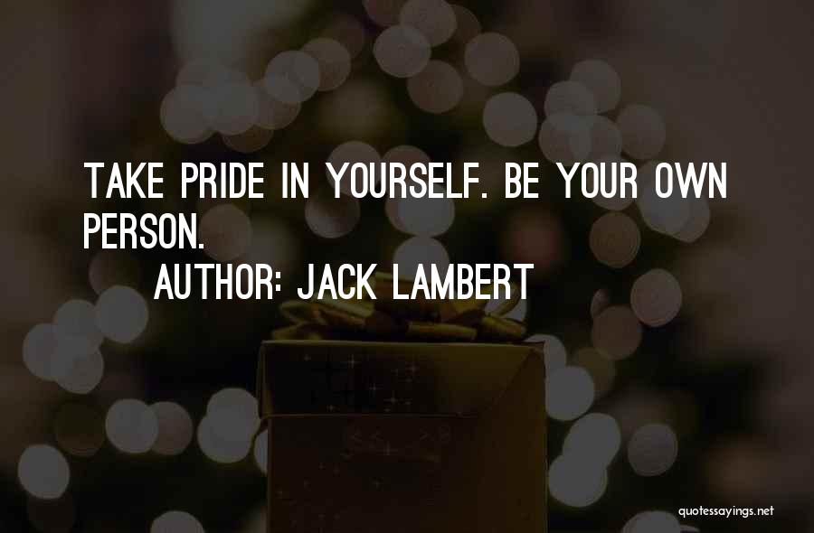 Jack Lambert Quotes: Take Pride In Yourself. Be Your Own Person.