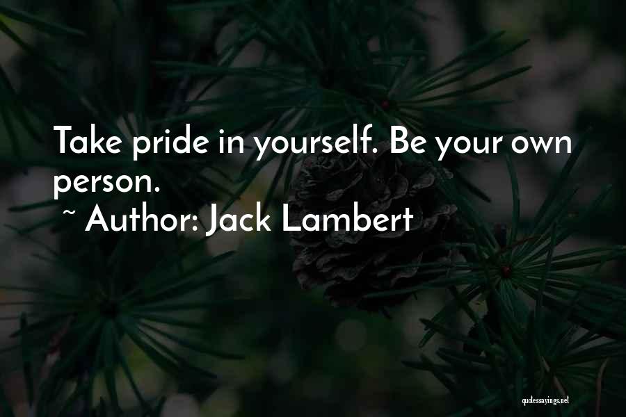 Jack Lambert Quotes: Take Pride In Yourself. Be Your Own Person.