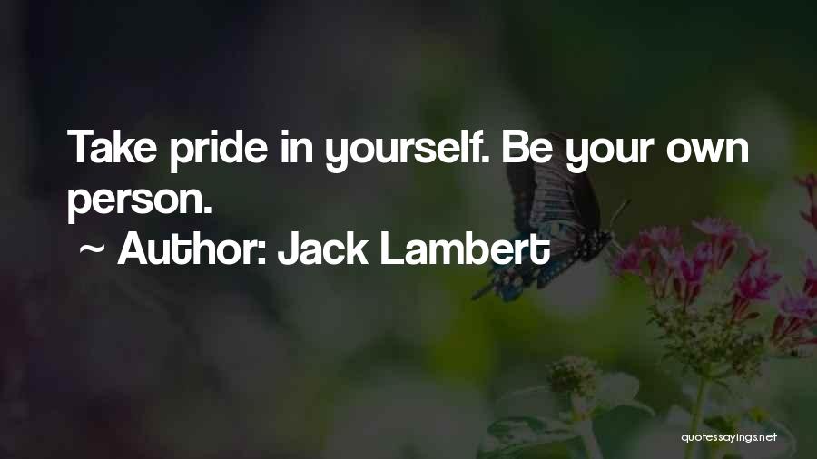 Jack Lambert Quotes: Take Pride In Yourself. Be Your Own Person.