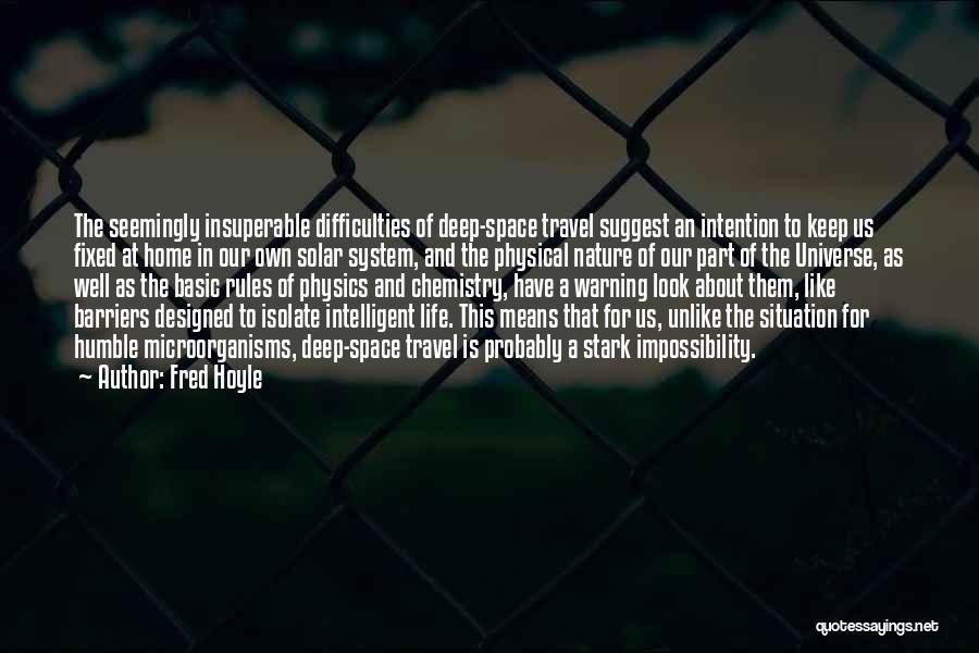 Fred Hoyle Quotes: The Seemingly Insuperable Difficulties Of Deep-space Travel Suggest An Intention To Keep Us Fixed At Home In Our Own Solar