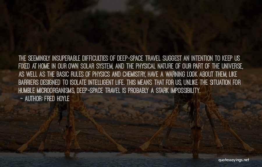 Fred Hoyle Quotes: The Seemingly Insuperable Difficulties Of Deep-space Travel Suggest An Intention To Keep Us Fixed At Home In Our Own Solar