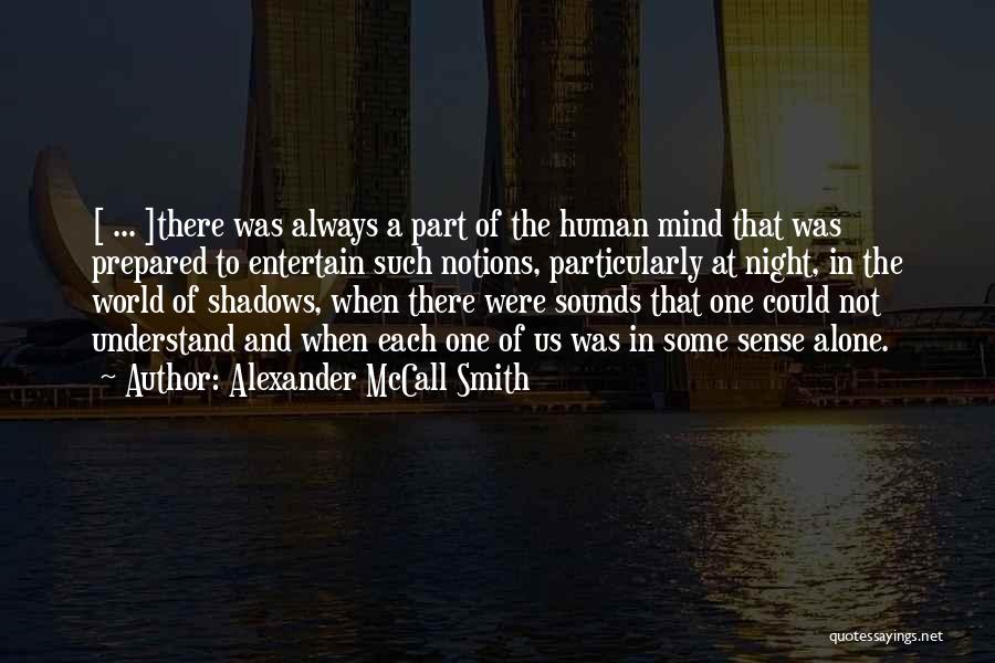 Alexander McCall Smith Quotes: [ ... ]there Was Always A Part Of The Human Mind That Was Prepared To Entertain Such Notions, Particularly At