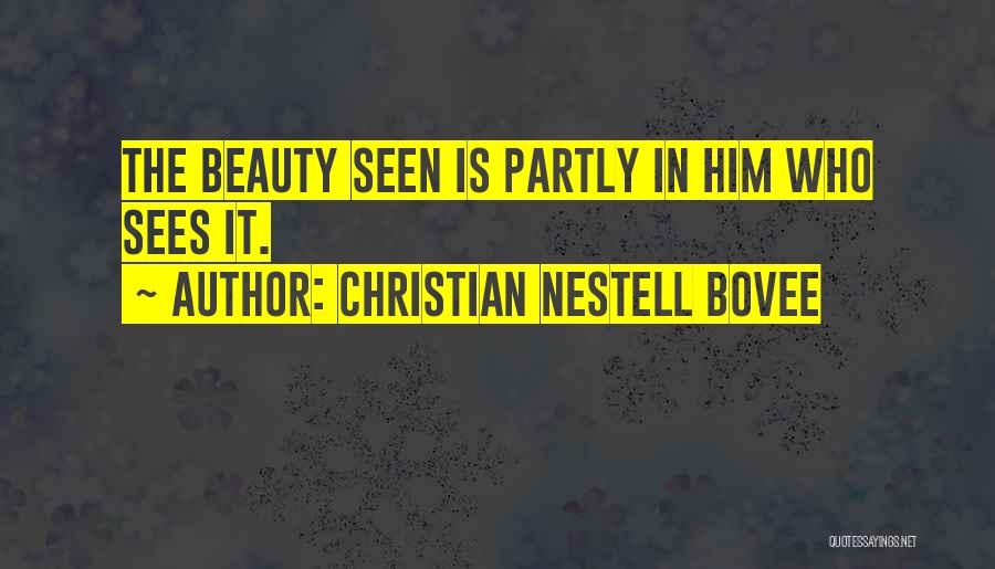 Christian Nestell Bovee Quotes: The Beauty Seen Is Partly In Him Who Sees It.