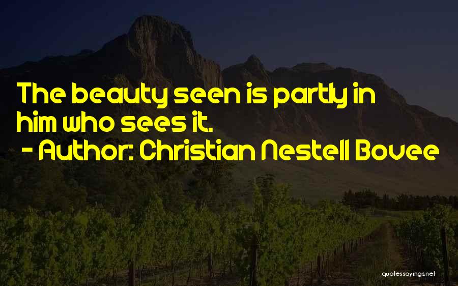 Christian Nestell Bovee Quotes: The Beauty Seen Is Partly In Him Who Sees It.