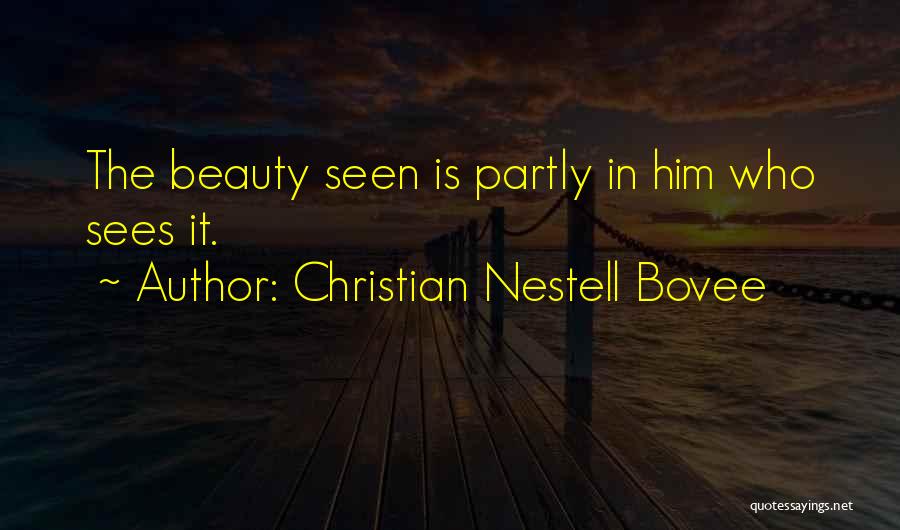 Christian Nestell Bovee Quotes: The Beauty Seen Is Partly In Him Who Sees It.