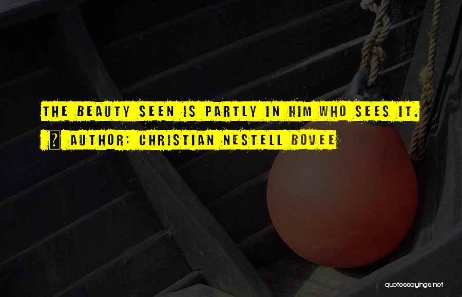 Christian Nestell Bovee Quotes: The Beauty Seen Is Partly In Him Who Sees It.