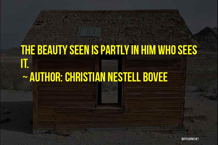 Christian Nestell Bovee Quotes: The Beauty Seen Is Partly In Him Who Sees It.