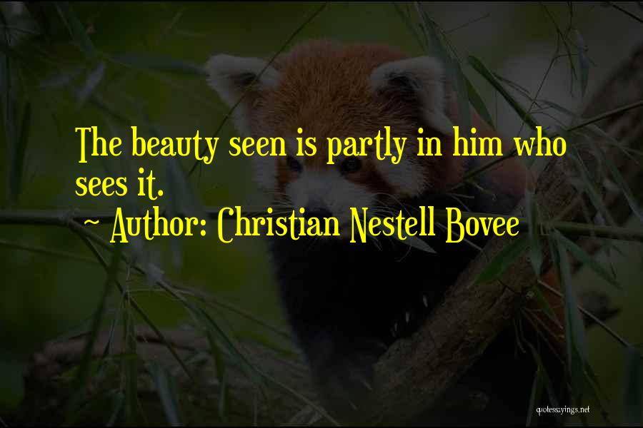 Christian Nestell Bovee Quotes: The Beauty Seen Is Partly In Him Who Sees It.