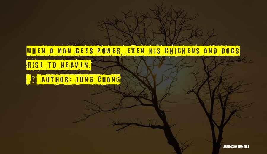 Jung Chang Quotes: When A Man Gets Power, Even His Chickens And Dogs Rise To Heaven.