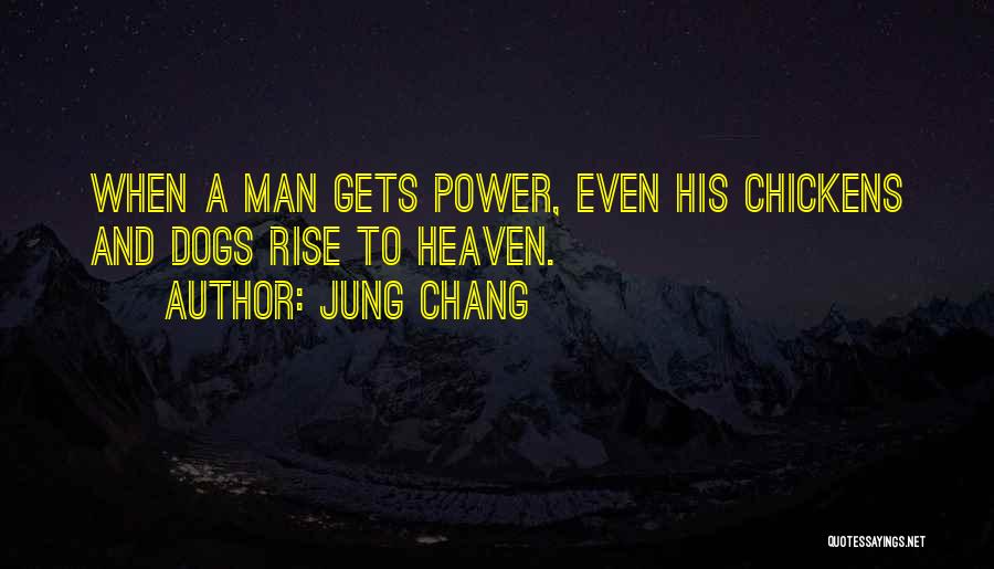 Jung Chang Quotes: When A Man Gets Power, Even His Chickens And Dogs Rise To Heaven.