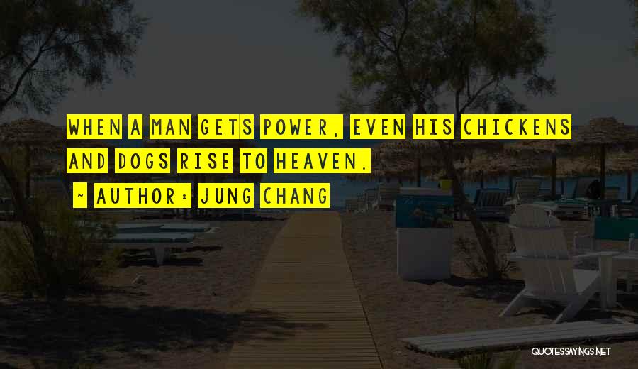Jung Chang Quotes: When A Man Gets Power, Even His Chickens And Dogs Rise To Heaven.