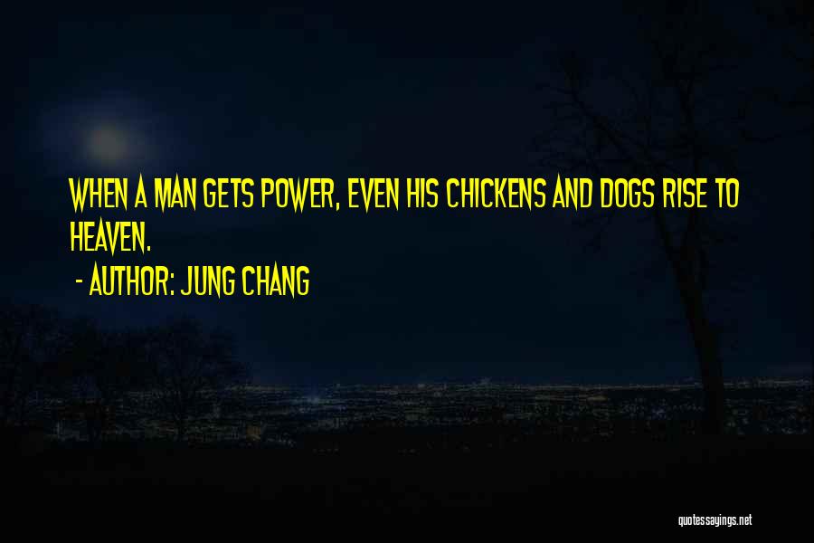 Jung Chang Quotes: When A Man Gets Power, Even His Chickens And Dogs Rise To Heaven.